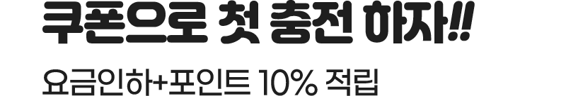쿠폰으로 첫충전 하자! 요금인하+포인트 10% 적립